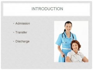 INTRODUCTION Admission Transfer Discharge INTRODUCTION Responsibility for process