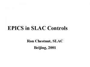 EPICS in SLAC Controls Ron Chestnut SLAC Beijing