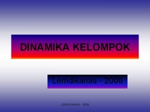 DINAMIKA KELOMPOK Lemdikanas 2008 LEMDIKANAS 2008 APAKAH BINA