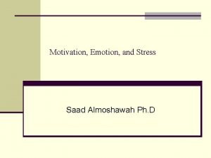 Motivation Emotion and Stress Saad Almoshawah Ph D