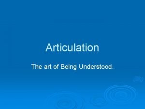 Articulation The art of Being Understood Every letter