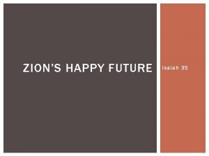 ZIONS HAPPY FUTURE Isaiah 35 JOY IN THE