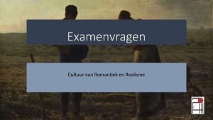 Examenvragen Cultuur van Romantiek en Realisme De hierna