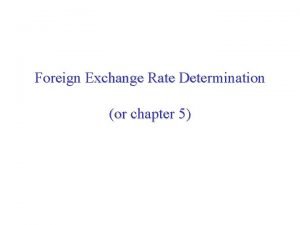 Foreign Exchange Rate Determination or chapter 5 Agenda