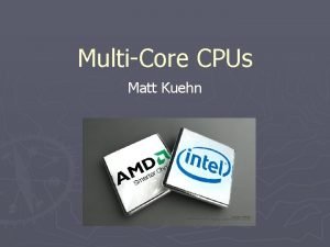 MultiCore CPUs Matt Kuehn Roadmap Intel vs AMD