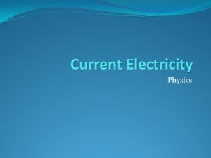 Current Electricity Physics What is Current Electricity Electricity