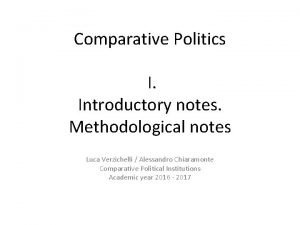 Comparative Politics I Introductory notes Methodological notes Luca