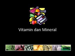 Vitamin dan Mineral Vitamin dan mineral mempunyai fungsi