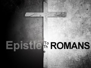 Epistle ROMANS To Th e Righteousness Needed By