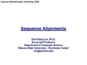 Summer Bioinformatics Workshop 2008 Sequence Alignments ChiCheng Lin