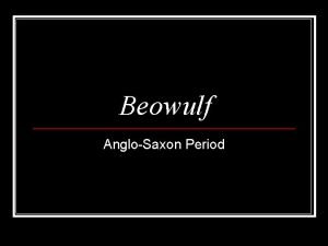 Beowulf AngloSaxon Period Fast Facts n Beowulf was