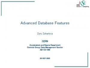 Advanced Database Features Zory Zaharieva CERN Accelerators and