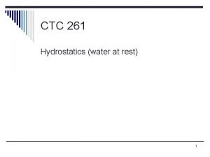 CTC 261 Hydrostatics water at rest 1 Review