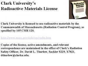 Clark Universitys Radioactive Materials License Clark University is