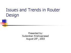 Issues and Trends in Router Design Presented by