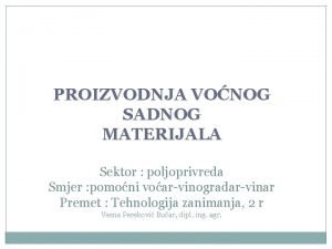 PROIZVODNJA VONOG SADNOG MATERIJALA Sektor poljoprivreda Smjer pomoni