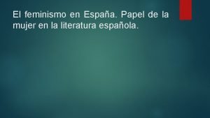 El feminismo en Espaa Papel de la mujer