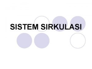 SISTEM SIRKULASI sistem sirkulasi adalah l penghubung antara