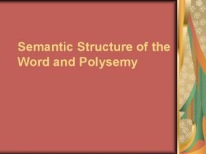 Semantic Structure of the Word and Polysemy Polysemy