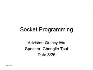 Socket Programming Advister Quincy Wu Speaker Chenglin Tsai