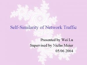 SelfSimilarity of Network Traffic Presented by Wei Lu