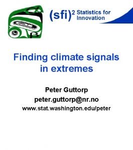 Finding climate signals in extremes Peter Guttorp peter