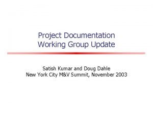 Project Documentation Working Group Update Satish Kumar and