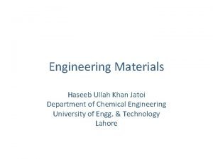 Engineering Materials Haseeb Ullah Khan Jatoi Department of