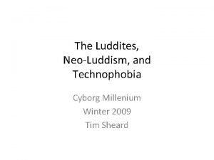 The Luddites NeoLuddism and Technophobia Cyborg Millenium Winter