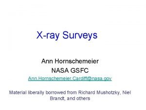 Xray Surveys Ann Hornschemeier NASA GSFC Ann Hornschemeier