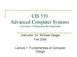 CIS 570 Advanced Computer Systems University of Massachusetts