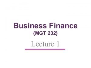 Business Finance MGT 232 Lecture 1 Introduction Introduction