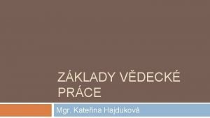 ZKLADY VDECK PRCE Mgr Kateina Hajdukov Zklady vdeck