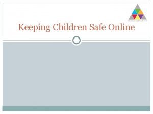 Keeping Children Safe Online Where to report abuse