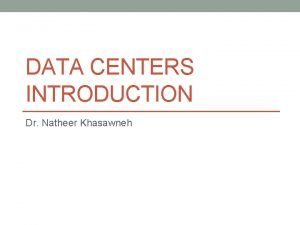 DATA CENTERS INTRODUCTION Dr Natheer Khasawneh Goal How