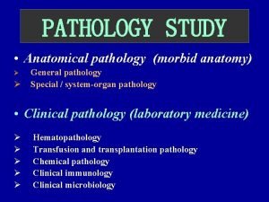 PATHOLOGY STUDY Anatomical pathology morbid anatomy General pathology