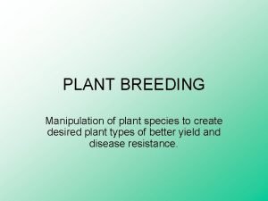 PLANT BREEDING Manipulation of plant species to create