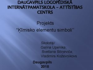 DAUGAVPILS LOGOPDISK INTERNTPAMATSKOLA ATTSTBAS CENTRS Projekts misko elementu