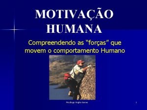 MOTIVAO HUMANA Compreendendo as foras que movem o