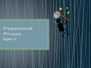Prepositional Phrases English 10 PREPOSITION A preposition tells