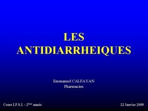 LES ANTIDIARRHEIQUES Emmanuel CALFAYAN Pharmacien Cours I F