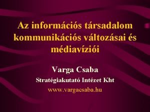 Az informcis trsadalom kommunikcis vltozsai s mdiavzii Varga