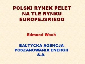 POLSKI RYNEK PELET NA TLE RYNKU EUROPEJSKIEGO Edmund