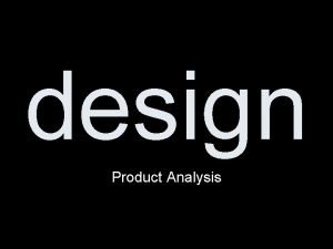 design Product Analysis Product Analysis What is a