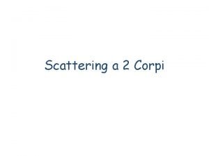 Scattering a 2 Corpi Reazioni a Due Corpi