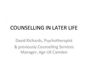 COUNSELLING IN LATER LIFE David Richards Psychotherapist previously