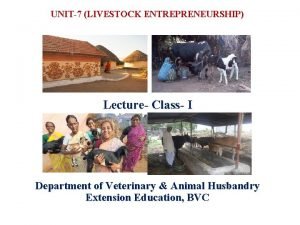 UNIT7 LIVESTOCK ENTREPRENEURSHIP Lecture Class I Department of