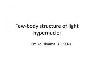 Fewbody structure of light hypernuclei Emiko HiyamaRIKEN Last