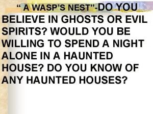 A WASPS NESTDO YOU BELIEVE IN GHOSTS OR