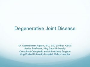 Degenerative Joint Disease Dr Abdulrahman Algarni MD SSC